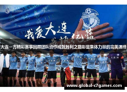 大连一方精彩赛事回顾团队协作成就胜利之路彰显集体力量的完美演绎