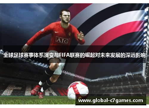 全球足球赛事体系演变与FIFA联赛的崛起对未来发展的深远影响