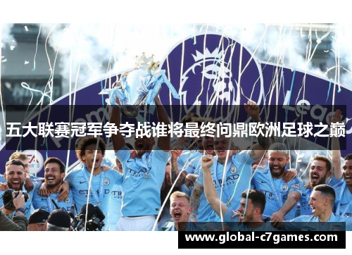 五大联赛冠军争夺战谁将最终问鼎欧洲足球之巅