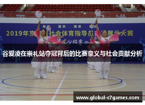 谷爱凌在崇礼站夺冠背后的比赛意义与社会贡献分析
