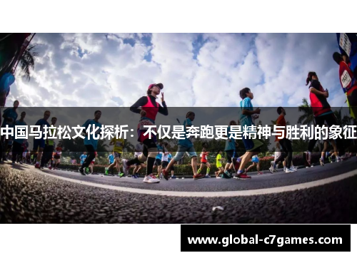 中国马拉松文化探析：不仅是奔跑更是精神与胜利的象征