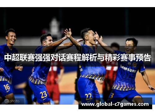 中超联赛强强对话赛程解析与精彩赛事预告