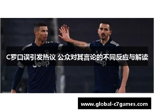 C罗口误引发热议 公众对其言论的不同反应与解读