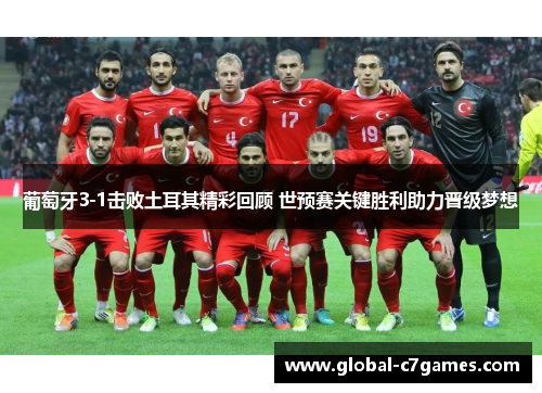 葡萄牙3-1击败土耳其精彩回顾 世预赛关键胜利助力晋级梦想