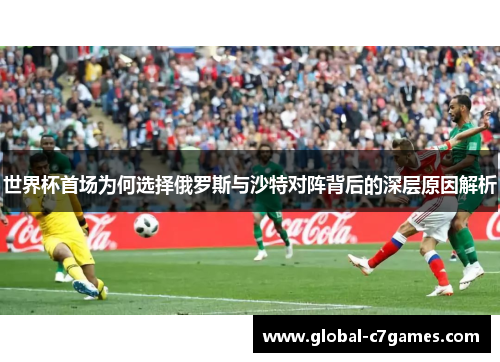 世界杯首场为何选择俄罗斯与沙特对阵背后的深层原因解析