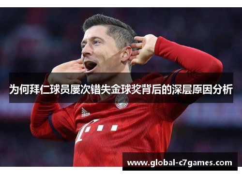 为何拜仁球员屡次错失金球奖背后的深层原因分析
