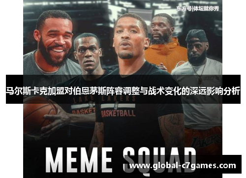 马尔斯卡克加盟对伯恩茅斯阵容调整与战术变化的深远影响分析