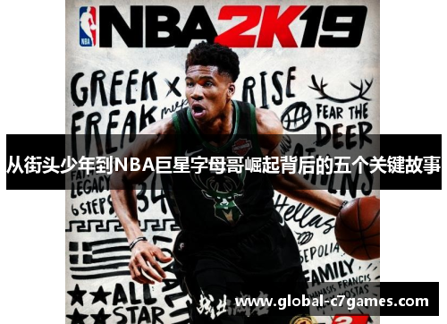 从街头少年到NBA巨星字母哥崛起背后的五个关键故事 从街头少年到NBA巨星字母哥崛起背后的五个关键故事