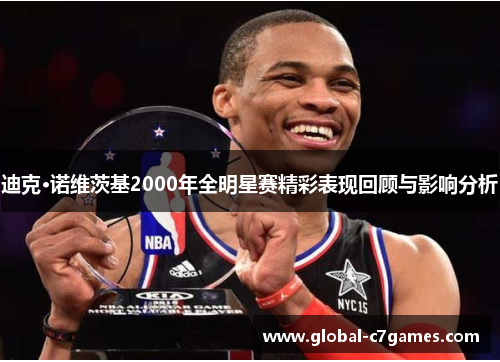 迪克·诺维茨基2000年全明星赛精彩表现回顾与影响分析