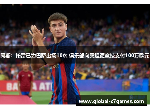 阿斯:托雷已为巴萨出场10次 俱乐部向桑坦德竞技支付100万欧元 阿斯:托雷已为巴萨出场10次 俱乐部向桑坦德竞技支付100万欧元