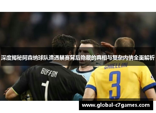 深度揭秘阿森纳球队遭遇禁赛背后隐藏的真相与复杂内情全面解析 深度揭秘阿森纳球队遭遇禁赛背后隐藏的真相与复杂内情全面解析