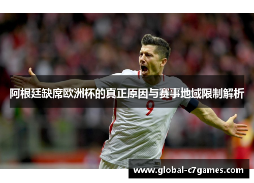 阿根廷缺席欧洲杯的真正原因与赛事地域限制解析 阿根廷缺席欧洲杯的真正原因与赛事地域限制解析