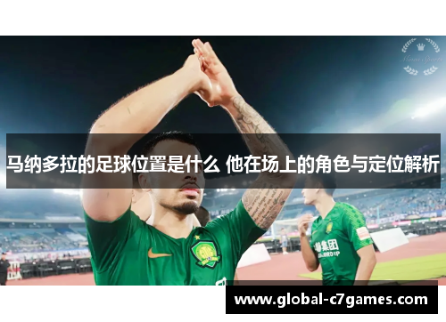 马纳多拉的足球位置是什么 他在场上的角色与定位解析