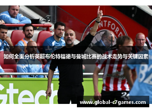如何全面分析英超布伦特福德与曼城比赛的战术走势与关键因素