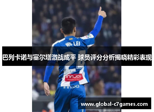 巴列卡诺与塞尔塔激战成平 球员评分分析揭晓精彩表现
