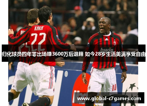 归化球员四年零出场赚3600万后退籍 如今28岁生活美满享受自由 归化球员四年零出场赚3600万后退籍 如今28岁生活美满享受自由